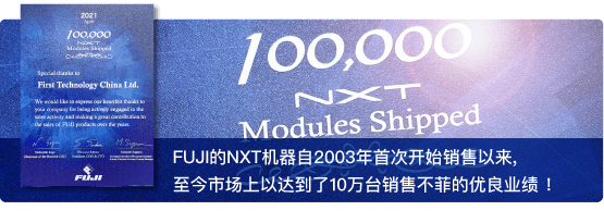 FUJI的NXT机器自2003年首次开始销售以来, 至今市场上以达到了10万台销售不菲的优良业绩 ！